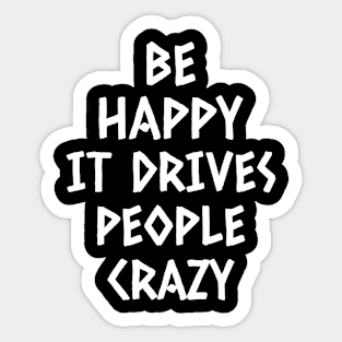 Be Happy It's Drives People Crazy Sticker